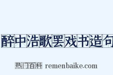 醉中浩歌罢戏书造句是什么意思的图片